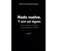 Nada vuelve. Y aún así sigues: Cómo sobrevivir al duelo cuando nada tiene sentido (Anatomía del vacío)