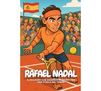 Nadal: Come un ragazzo qualunque è diventato una leggenda del tennis.