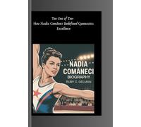 NADIA COMĂNECI BIOGRAPHY: Ten Out of Ten- How Nadia Comăneci Redefined Gymnastics Excellence