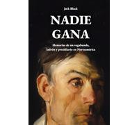 Nadie gana: Memorias de un vagabundo, ladrón y presidiario en Norteamérica
