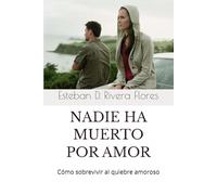 Nadie ha muerto por amor: Cómo sobrevivir al quiebre amoroso