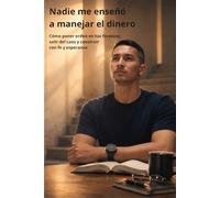 Nadie me enseñó a manejar el dinero: Cómo poner orden en tus finanzas, salir del caos y construir con fe y esperanza