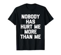 Nadie me ha lastimado más Que yo - Sarcástico Dicho Divertido Camiseta