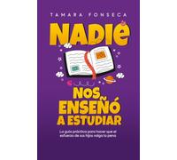 Nadie nos enseñó a estudiar: Guía para padres: estrategias de neuroeducación para mejorar el aprendizaje, la memoria y las técnicas estudio de sus hijos