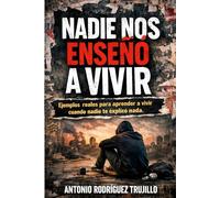 Nadie nos enseñó a vivir: Ejemplos reales para aprender a vivir cuando nadie te éxplícó nada (Manuales para la vida cotidiana)