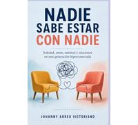 Nadie sabe estar con nadie: Soledad, amor, amistad y relaciones en una generación hiperconectada (Manual para sobrevivir a esta época)