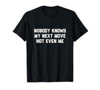 Nadie Sabe mi próximo Movimiento, ni Siquiera yo Camiseta