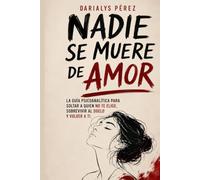 Nadie se muere de amor: La guía psicoanalítica para soltar a quien no te elige, sobrevivir al duelo y volver a ti.