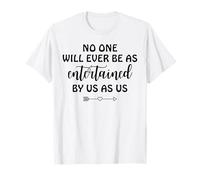 Nadie será tan entretenido por nosotros como nosotros Camiseta