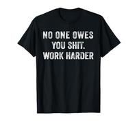 Nadie te debe mierda trabaja más duro Camiseta