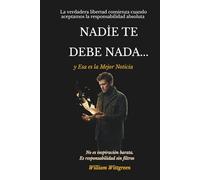 NADIE TE DEBE NADA... y Esa es la Mejor Noticia: Cómo dejar de esperar justicia del mundo y empezar a construir poder personal