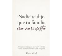 Nadie te dijo que tu familia era narcisista: El mapa completo para reconocer, entender y sanar el sistema familiar que te programó