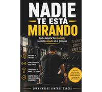 Nadie te está mirando: Cómo superar la ansiedad y sentirte cómodo en el gimnasio