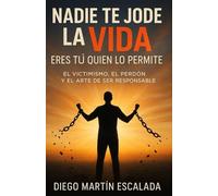 Nadie te jode la vida, eres tú quien lo permite: el victimismo, el perdón y el arte de ser responsable