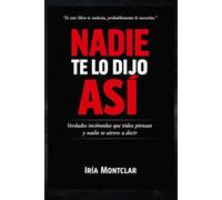 NADIE TE LO DIJO ASÍ: Verdades incómodas que todos piensan y nadie se atreve a decir.