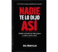 NADIE TE LO DIJO ASÍ: Verdades incómodas que todos piensan y nadie se atreve a decir.