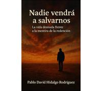 Nadie vendrá a salvarnos: La vida desnuda frente a la mentira de la redención (Anatomía del vacío)