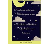 "Nächtliche Abenteuer: 7 Geschichten zum träumen" "Aventuras nocturnas: 7 historias para soñar": "Magische Geschichten zur Schlafenszeit auf Spanisch ... para la hora de dormir en español y alemán"