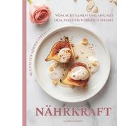 NÄHRKRAFT: Vom achtsamen Umgang mit dem, was uns wirklich nährt - Rezepte für Körper und Seele