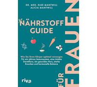 Nährstoff-Guide für Frauen: Wie Sie Ihren Körper optimal versorgen - für ein aktives Immunsystem, eine intakte Darmflora, ein gesundes Herz, starke Knochen und hormonelle Balance