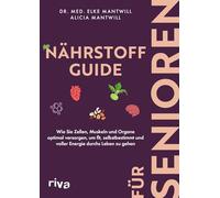 Nährstoff-Guide für Senioren: Wie Sie Zellen, Muskeln und Organe optimal versorgen, um fit, selbstbestimmt und voller Energie durchs Leben zu gehen | Gesund und vital im Alter