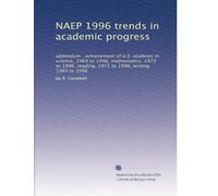NAEP 1996 trends in academic progress: addendum : achievement of U.S. students in science, 1969 to 1996, mathematics, 1973 to 1996, reading, 1971 to 1996, writing, 1984 to 1996: Volume 1