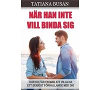 När han inte vill binda sig: Hur du får en man som inte vill binda sig att bli kär; Vad som får en man att vilja binda sig och välja just dig