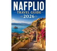 NAFPLIO TRAVEL GUIDE 2026: The Ultimate Insider's Guide to Greece's First Capital, Historic Fortresses, Hidden Beaches, Local Cuisine, Day Trips, ... and Authentic Peloponnese Adventures
