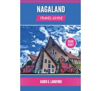 Nagaland Travel Guide 2026 - 2027: Discover Northeast India’s Hidden Villages, Vibrant Festivals, Scenic Valleys, Cuisine, and Tribal Traditions (Hidden Horizons Journeys: A New Way to See the World)
