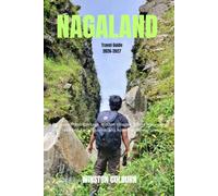Nagaland Travel Guide 2026-2027: Discover Tribal Heritage, Hidden Villages, Scenic Mountains, Festivals, Local Cuisine, and Authentic Adventures