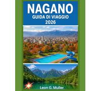 NAGANO GUIDA DI VIAGGIO 2026: "Scopri meraviglie mozzafiato e abbraccia la magia della natura come mai prima d'ora" (“Travel the World”)