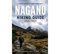 Nagano Hiking Guide 2026 - 2027: Scenic Trails, Alpine Peaks, Mountain Huts and Outdoor Adventures in the Japanese Alps (EPIC TRAILS OF THE WORLD SERIES)
