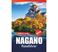 Nagano Reiseführer 2026: Erkundung Japans alpine Abenteuer, Skigebiete, heiße Quellen, landschaftlich reizvolle Wege, lokale Küche und kulturelle Perlen Asiens