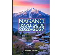 NAGANO TRAVEL GUIDE 2026-2027: Top attractions, Travel Tips, Seasonal and Sustainable Experience.