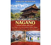 NAGANO TRAVEL GUIDE 2026-2027: Top Things to Do, Snow Monkeys, Hidden Villages, Ski Resorts, Food Spots & 1-5 Day Itineraries in Japan