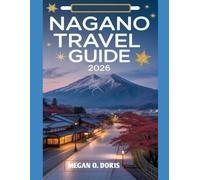 NAGANO TRAVEL GUIDE 2026: “Discover Breathtaking Wonders and Embrace nature's magic like never before" (Explore plus)