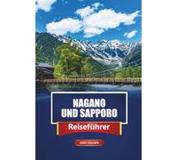 NAGANO UND SAPPORO Reiseführer 2026: Erkundung der japanischen Kultur, Küche und natürlicher Schönheit