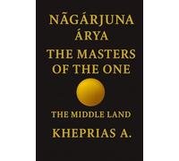 Nāgārjuna Ārya The Masters of the One: The Middle Way - Canada Edition: 21 (The Way of the One - Non-Duality Series)