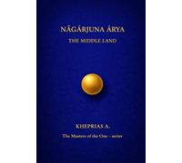 Nāgārjuna Ārya The Masters of the One: The Middle Way - Canada Edition: 4 (The Masters of the One - Non-Duality Series)
