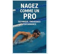 Nagez comme un Pro : Technique, Endurance, Performance