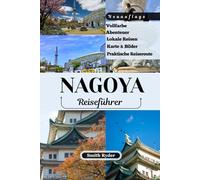 NAGOYA REISEFÜHRER: Wo Samurai-Legenden im Herzen Japans auf Burgen, Kunsthandwerk und kulinarische Überraschungen treffen