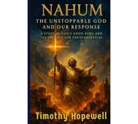 Nahum, The Unstoppable God, and Our Response: A Study of God's Good News and Its Urgency for the Evangelical (The Old Testament For Today’s Evangelical Christian)