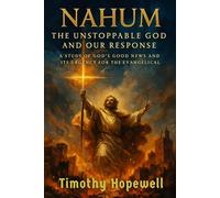 Nahum, The Unstoppable God, and Our Response: A Study of God's Good News and Its Urgency for the Evangelical (The Old Testament For Today’s Evangelical Christian)