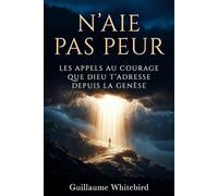 N'aie pas peur: Les appels au courage que Dieu t'adresse depuis la Genèse