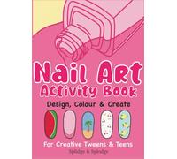 Nail Art Activity Book: A creative design activity book for aspiring nail artists age 8-16 years