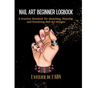NAIL ART BEGINNER LOGBOOK: A Creative Notebook for Sketching, Planning and Practicing Nail Art Designs