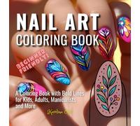 Nail Art Coloring Book: A Coloring Book for Adults, Manicurists and More