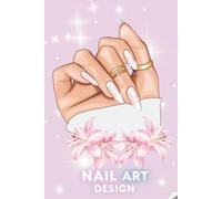 Nail Art Design: Sketch, Plan & Create Beautiful Manicures | Finger Outline Templates, Color Palette Charts, Product Lists, Project Notes & Nail Design Ideas.