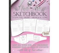 Nail Art Sketchbook, Design Planner: 3 Lengths Short, Medium, Long, Large Book Packed w/ 200 pages, tons of extras, space for notes, project details, ... numbered pages Great nail tech gift!
