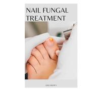 NAIL FUNGAL TREATMENT: The Scientific Guide to Nail Fungus Treatment